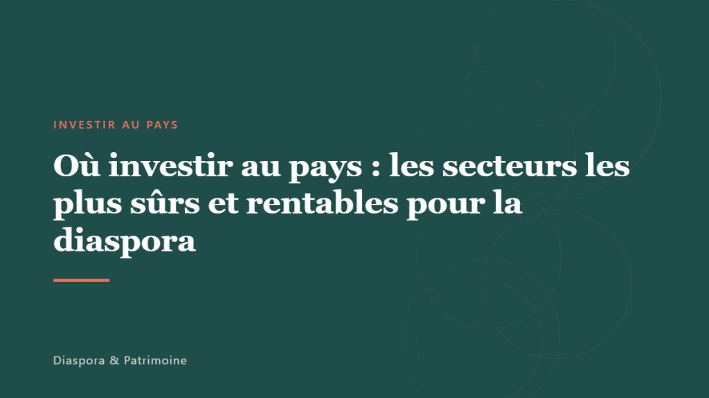 Où investir au pays : les secteurs les plus sûrs et rentables pour la diaspora