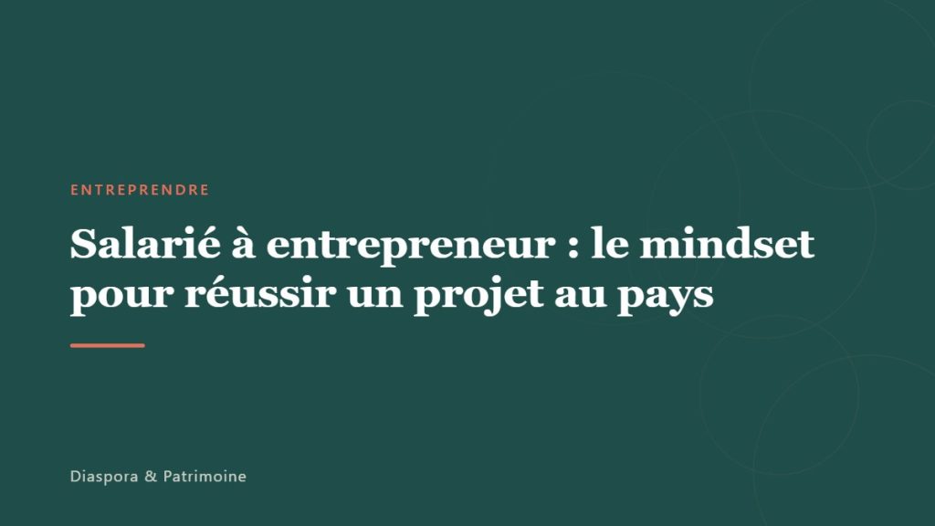 Salarié à entrepreneur : le mindset pour réussir un projet au pays