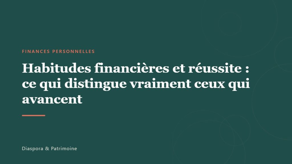 Habitudes financières et réussite : ce qui distingue vraiment ceux qui avancent