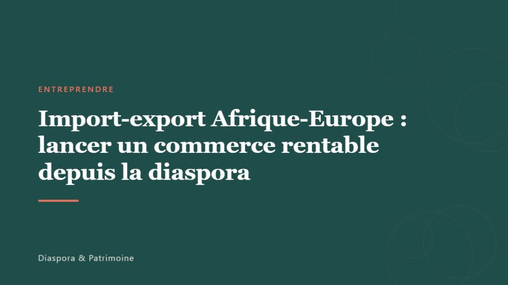 Import-export Afrique-Europe : lancer un commerce rentable depuis la diaspora