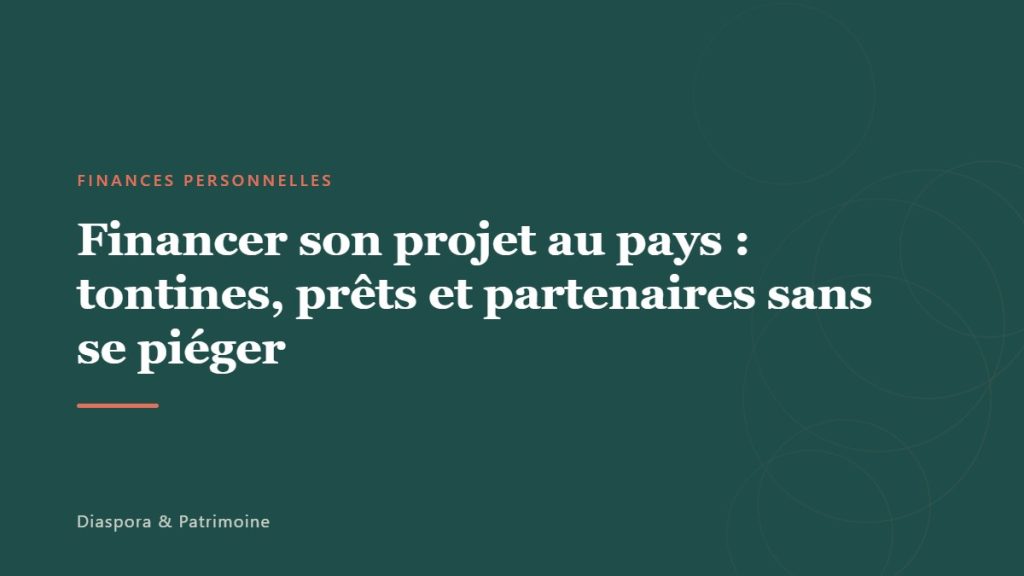Financer son projet au pays : tontines, prêts et partenaires sans se piéger