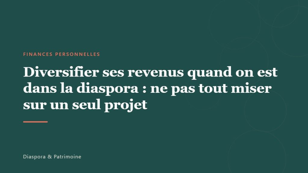 Diversifier ses revenus quand on est dans la diaspora : ne pas tout miser sur un seul projet