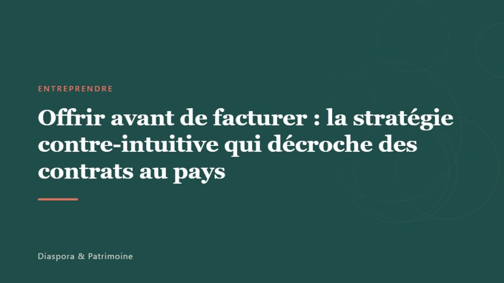 Offrir avant de facturer : la stratégie contre-intuitive qui décroche des contrats au pays