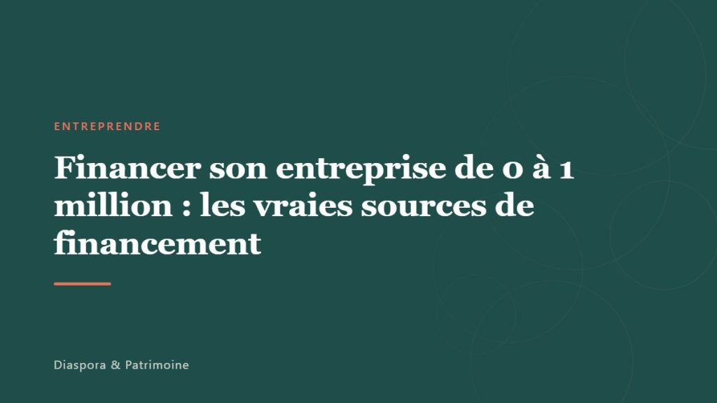 Financer son entreprise de 0 à 1 million : les vraies sources de financement