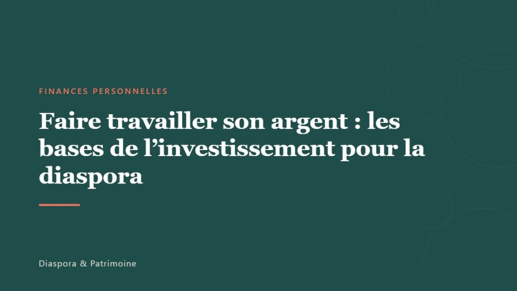Faire travailler son argent : les bases de l&rsquo;investissement pour la diaspora