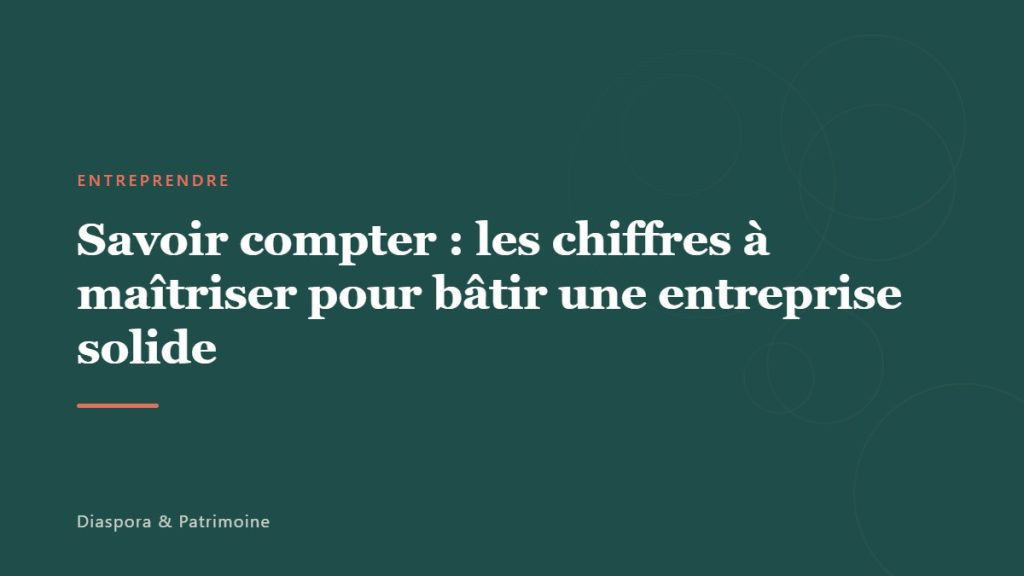 Savoir compter : les chiffres à maîtriser pour bâtir une entreprise solide