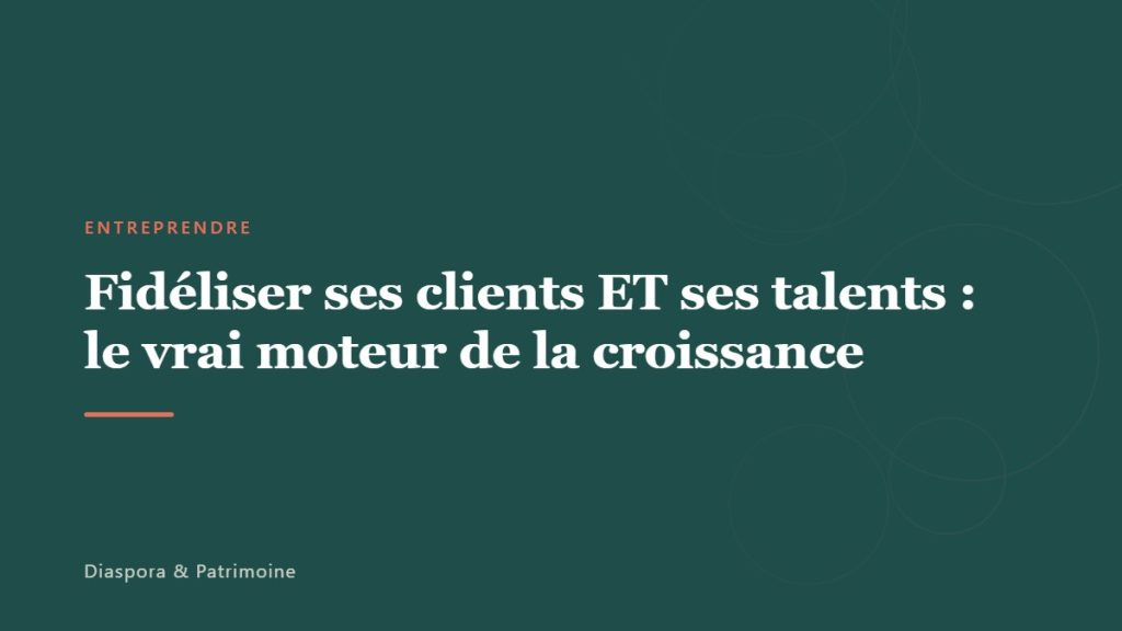 Fidéliser ses clients ET ses talents : le vrai moteur de la croissance