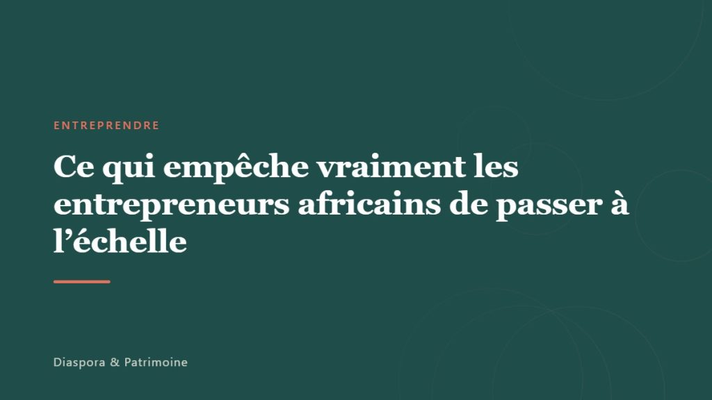 Ce qui empêche vraiment les entrepreneurs africains de passer à l&rsquo;échelle