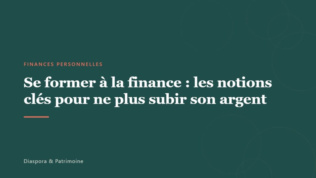 Se former à la finance : les notions clés pour ne plus subir son argent