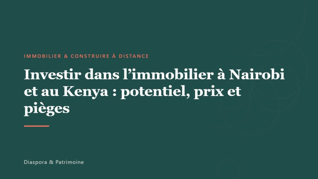 Investir dans l&rsquo;immobilier à Nairobi et au Kenya : potentiel, prix et pièges