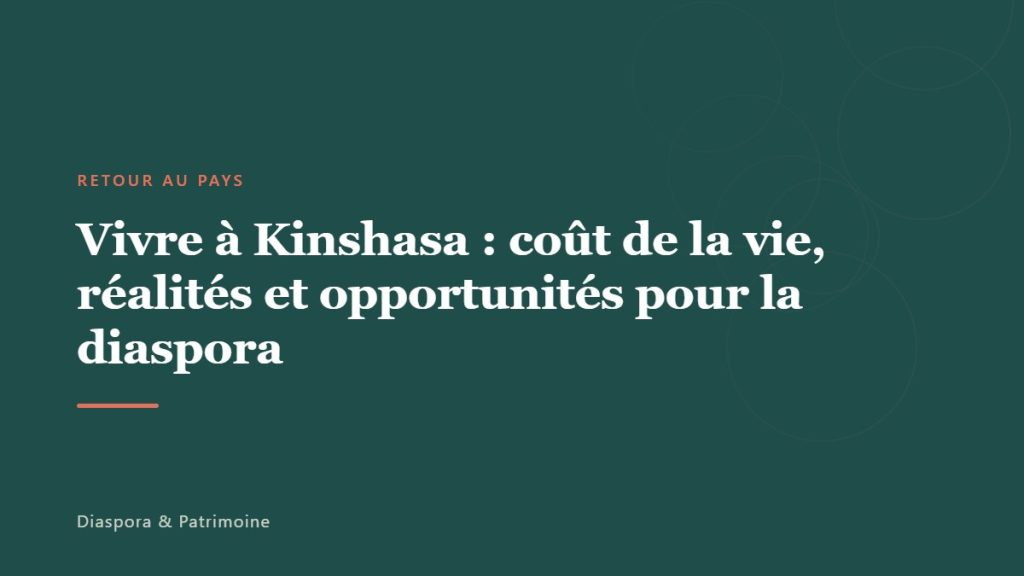 Vivre à Kinshasa : coût de la vie, réalités et opportunités pour la diaspora