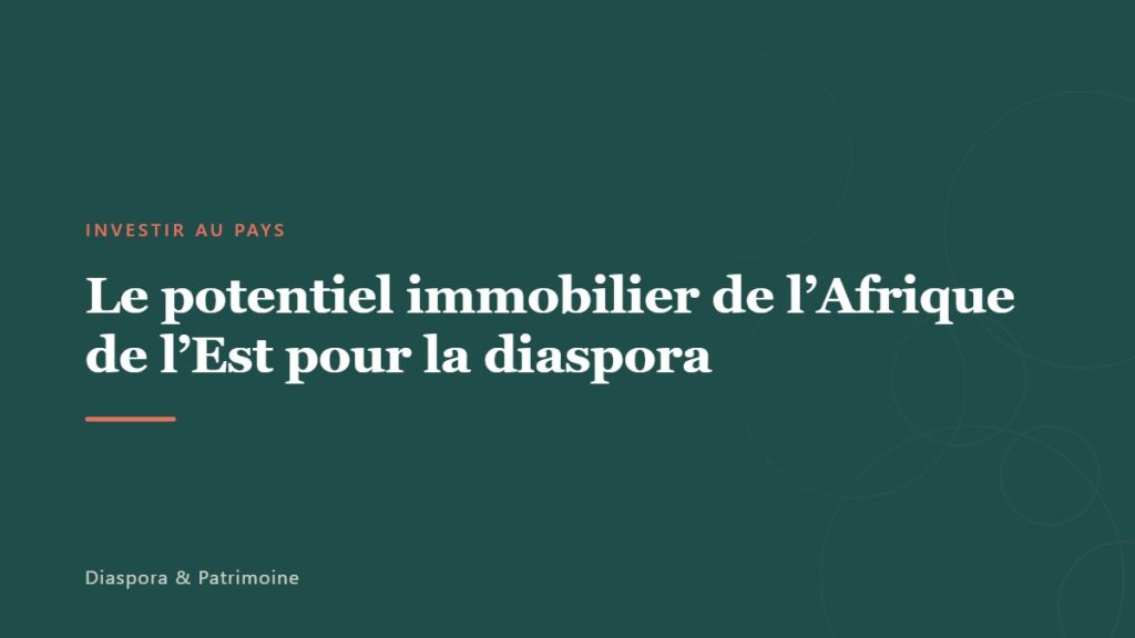 Le potentiel immobilier de l&rsquo;Afrique de l&rsquo;Est pour la diaspora