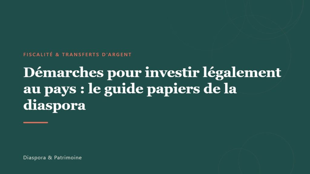 Démarches pour investir légalement au pays : le guide papiers de la diaspora