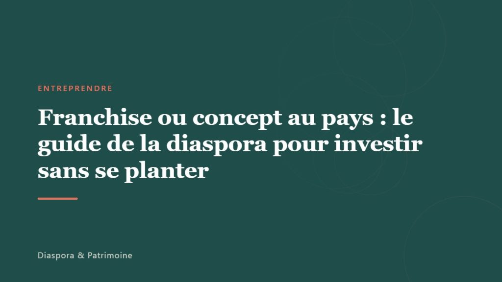 Franchise ou concept au pays : le guide de la diaspora pour investir sans se planter