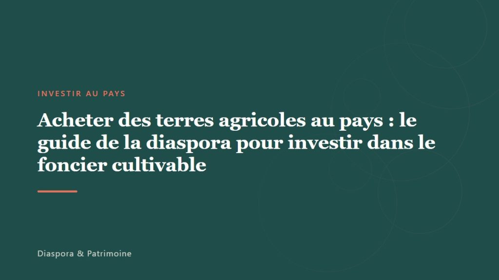 Acheter des terres agricoles au pays : le guide de la diaspora pour investir dans le foncier cultivable