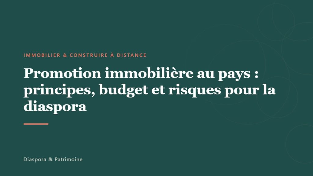 Promotion immobilière au pays : principes, budget et risques pour la diaspora