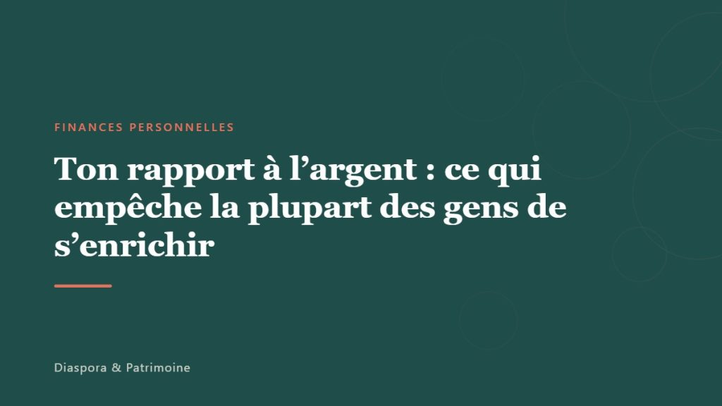 Ton rapport à l&rsquo;argent : ce qui empêche la plupart des gens de s&rsquo;enrichir