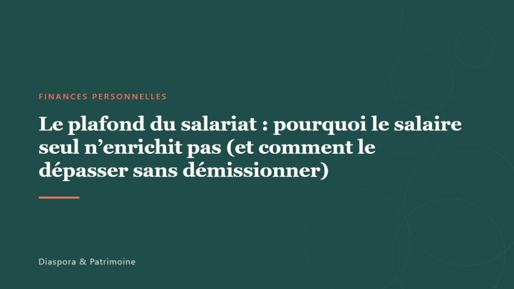 Le plafond du salariat : pourquoi le salaire seul n&rsquo;enrichit pas (et comment le dépasser sans démissionner)