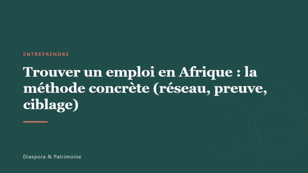 Trouver un emploi en Afrique : la méthode concrète (réseau, preuve, ciblage)