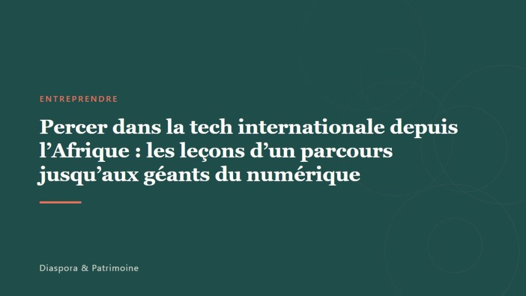 Percer dans la tech internationale depuis l&rsquo;Afrique : les leçons d&rsquo;un parcours jusqu&rsquo;aux géants du numérique