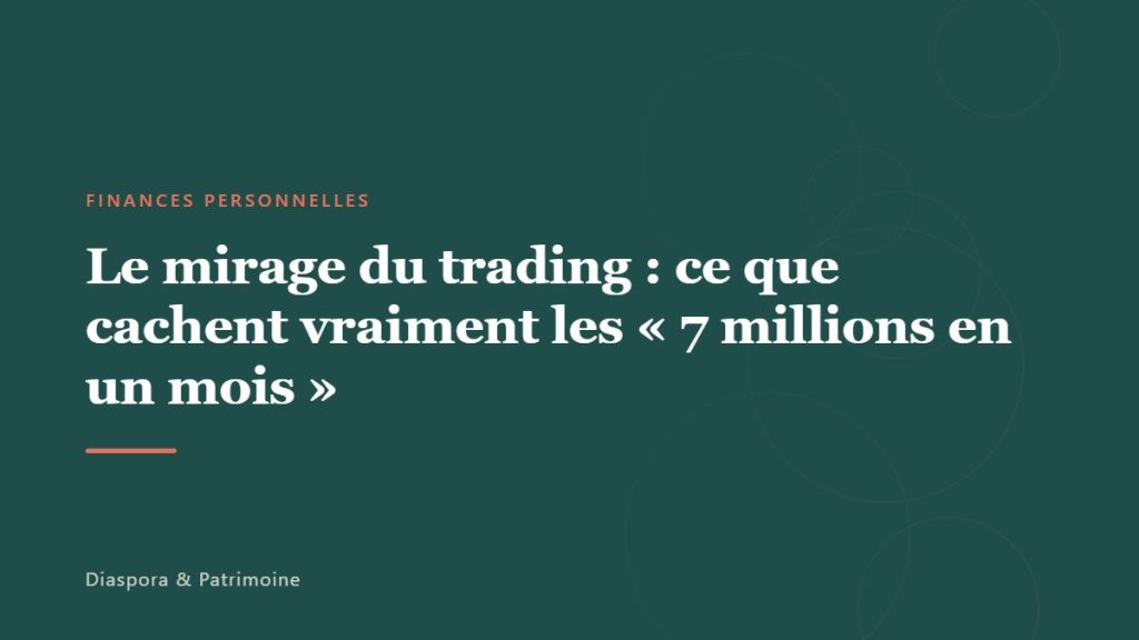 Le mirage du trading : ce que cachent vraiment les « 7 millions en un mois »