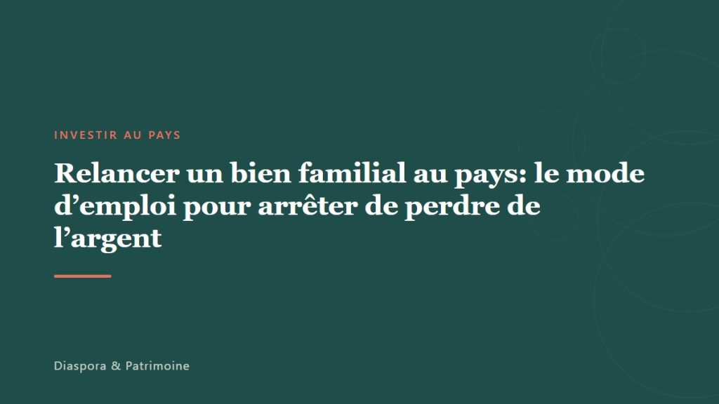 Relancer un bien familial au pays: le mode d’emploi pour arrêter de perdre de l&rsquo;argent