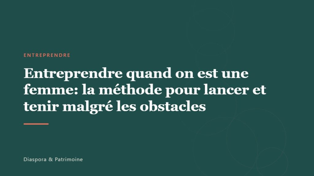 Entreprendre quand on est une femme: la méthode pour lancer et tenir malgré les obstacles