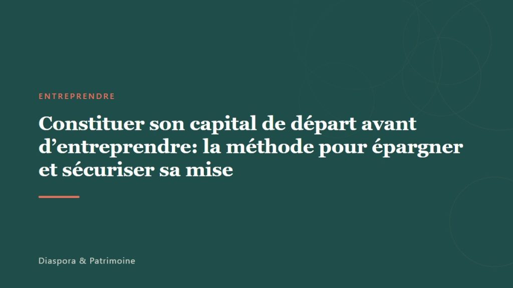 Constituer son capital de départ avant d&rsquo;entreprendre: la méthode pour épargner et sécuriser sa mise