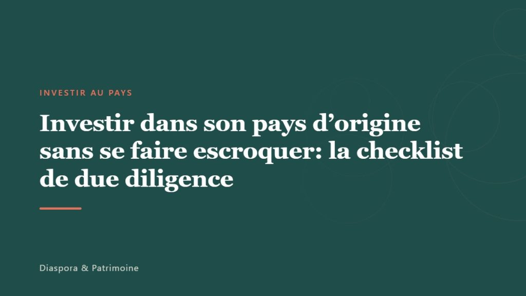 Investir dans son pays d&rsquo;origine sans se faire escroquer: la checklist de due diligence