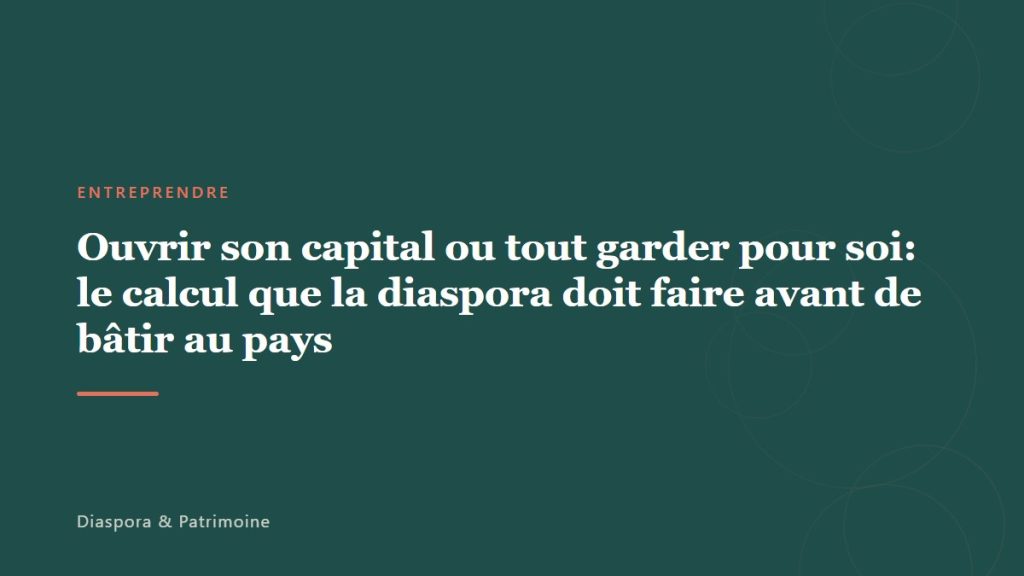 Ouvrir son capital ou tout garder pour soi: le calcul que la diaspora doit faire avant de bâtir au pays