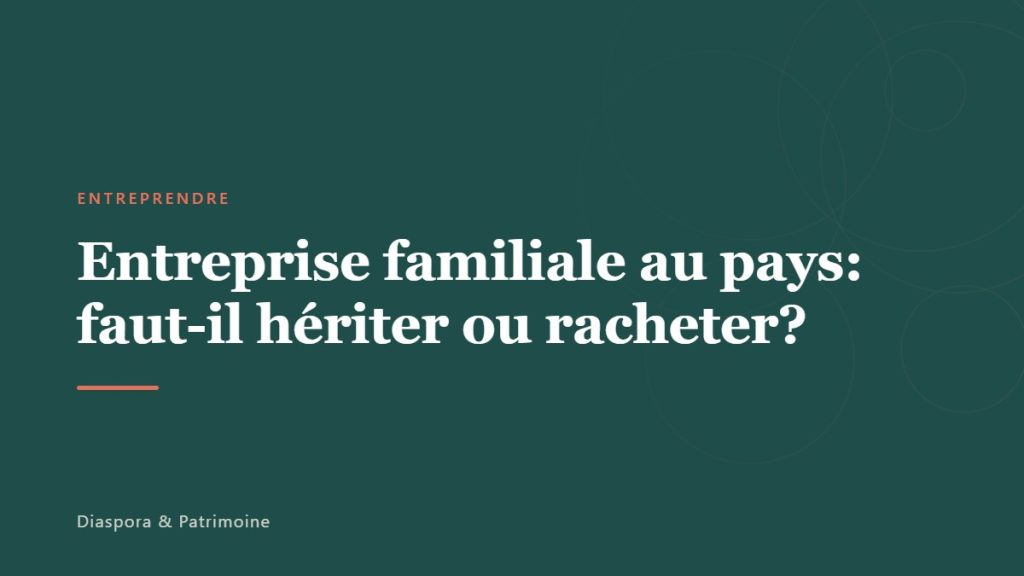 Entreprise familiale au pays: faut-il hériter ou racheter?