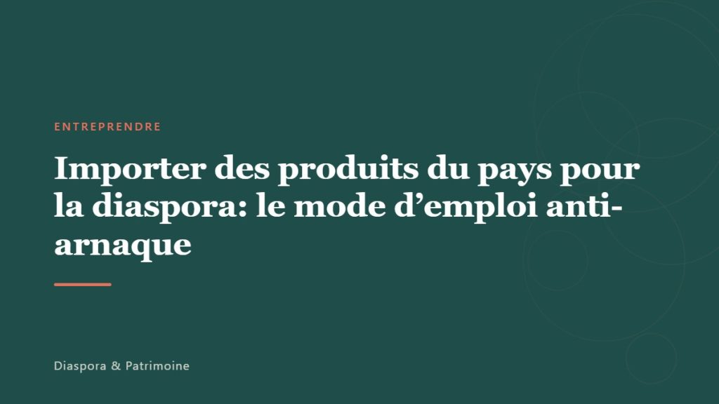 Importer des produits du pays pour la diaspora: le mode d’emploi anti-arnaque