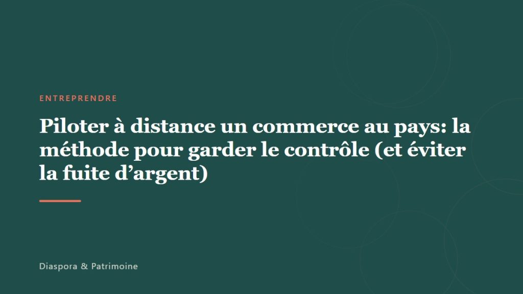 Piloter à distance un commerce au pays: la méthode pour garder le contrôle (et éviter la fuite d&rsquo;argent)
