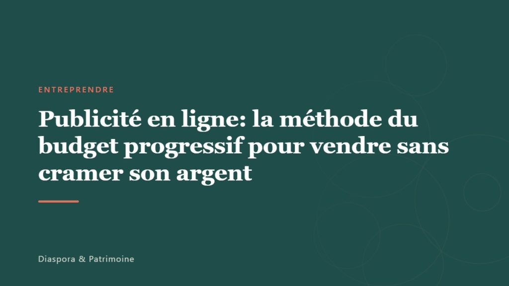 Publicité en ligne: la méthode du budget progressif pour vendre sans cramer son argent