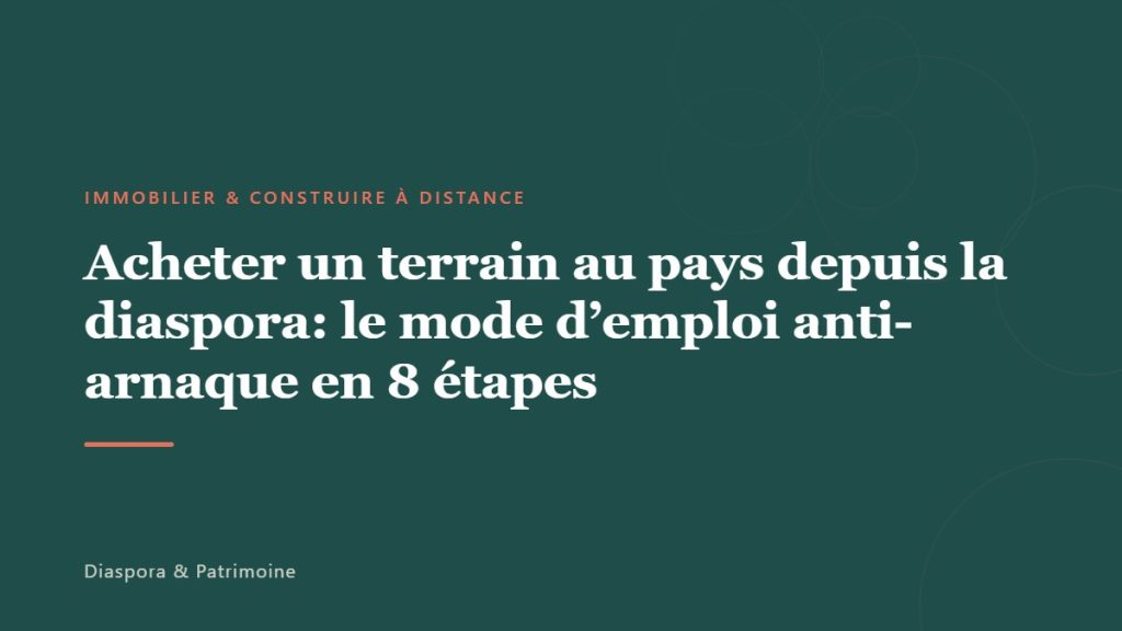 Acheter un terrain au pays depuis la diaspora: le mode d’emploi anti-arnaque en 8 étapes