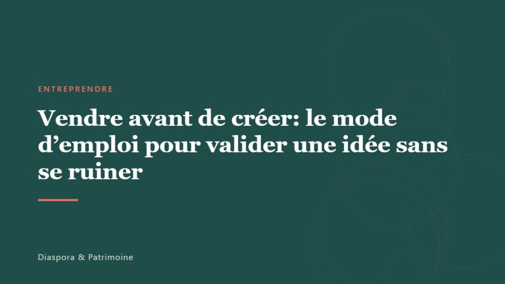 Vendre avant de créer: le mode d’emploi pour valider une idée sans se ruiner