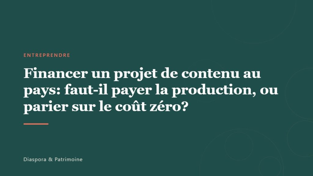 Financer un projet de contenu au pays: faut-il payer la production, ou parier sur le coût zéro?