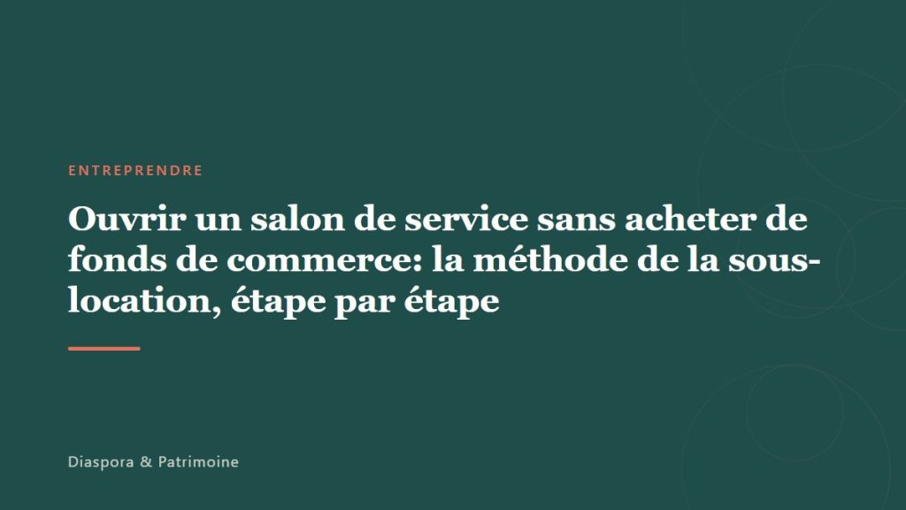 Ouvrir un salon de service sans acheter de fonds de commerce: la méthode de la sous-location, étape par étape