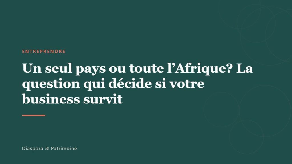 Un seul pays ou toute l&rsquo;Afrique? La question qui décide si votre business survit