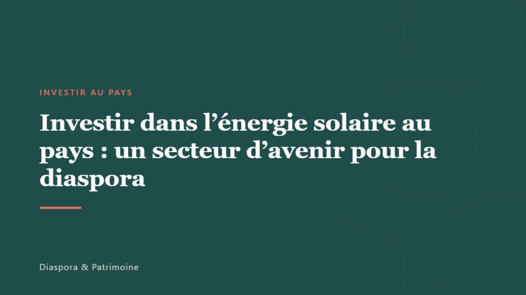 Investir dans l&rsquo;énergie solaire au pays : un secteur d&rsquo;avenir pour la diaspora
