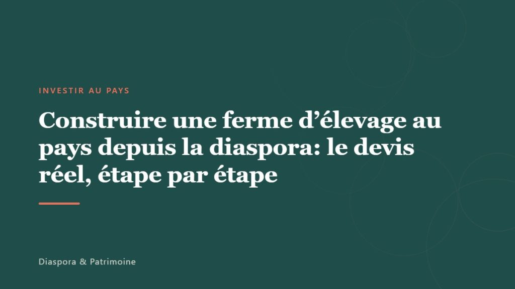 Construire une ferme d&rsquo;élevage au pays depuis la diaspora: le devis réel, étape par étape