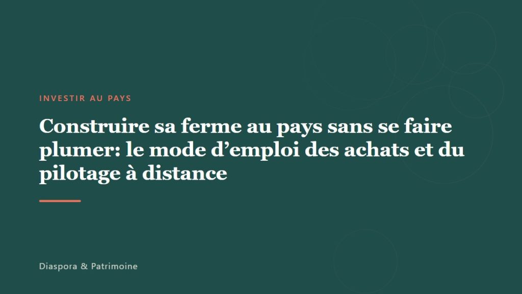Construire sa ferme au pays sans se faire plumer: le mode d’emploi des achats et du pilotage à distance