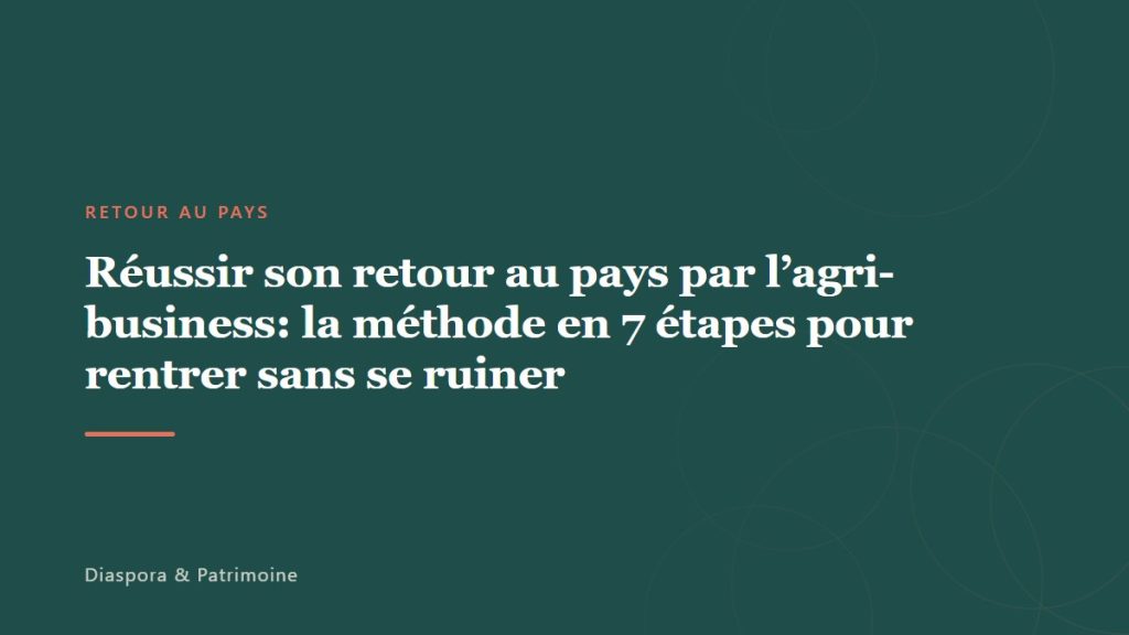 Réussir son retour au pays par l&rsquo;agri-business: la méthode en 7 étapes pour rentrer sans se ruiner