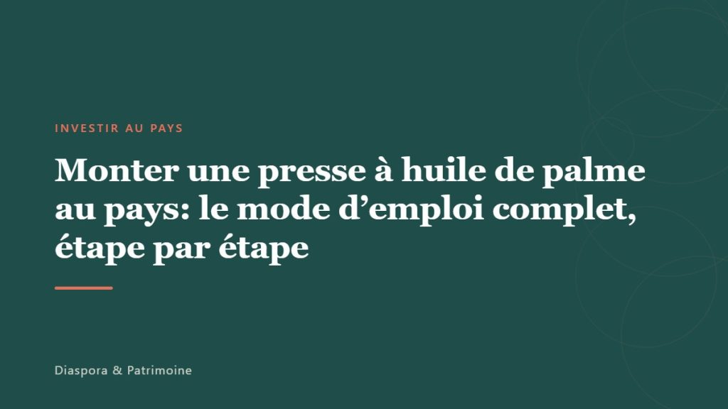 Monter une presse à huile de palme au pays: le mode d’emploi complet, étape par étape