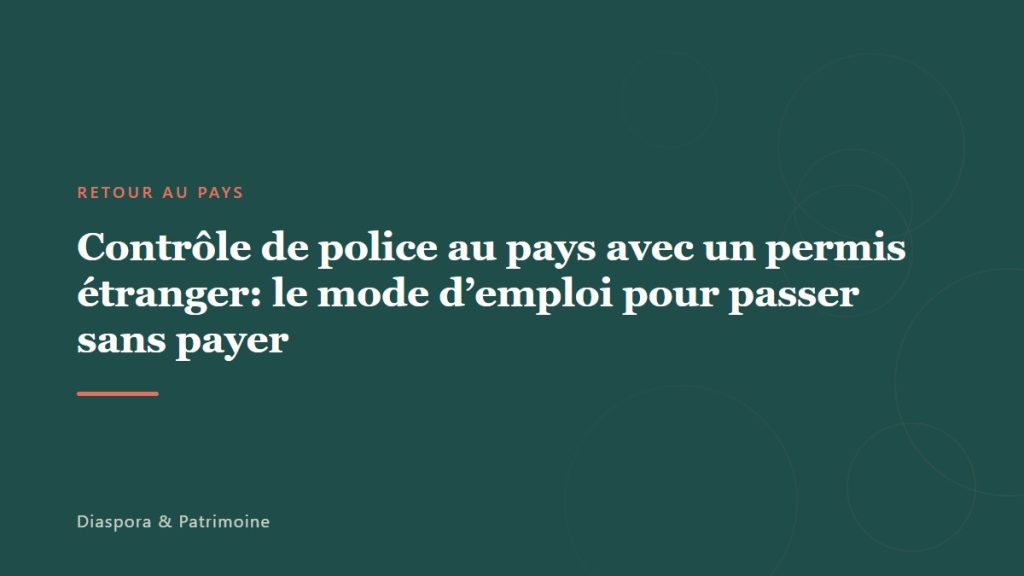 Contrôle de police au pays avec un permis étranger: le mode d’emploi pour passer sans payer