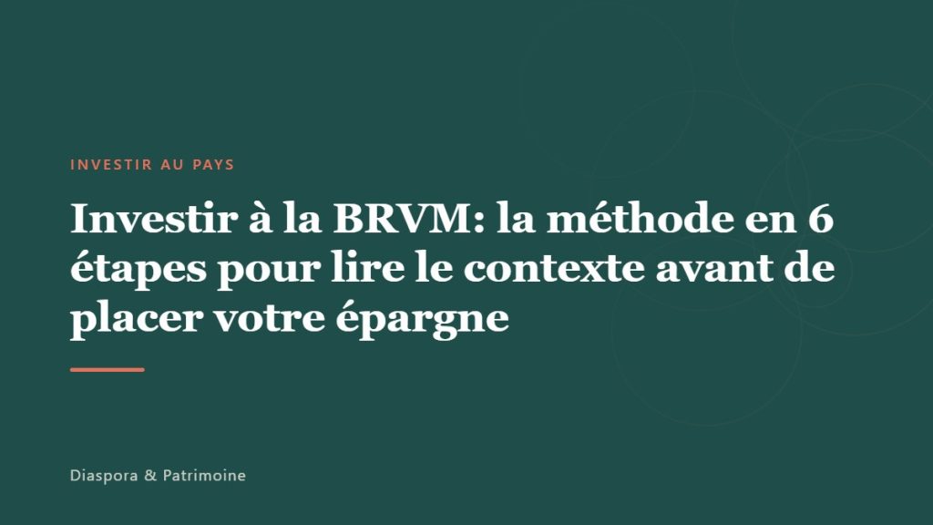 Investir à la BRVM: la méthode en 6 étapes pour lire le contexte avant de placer votre épargne