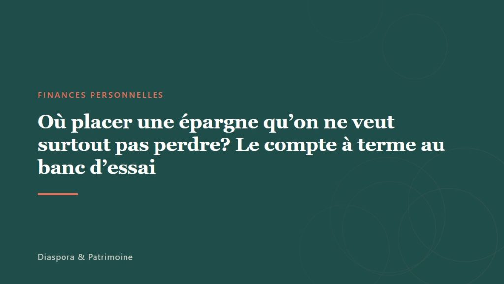Où placer une épargne qu&rsquo;on ne veut surtout pas perdre? Le compte à terme au banc d&rsquo;essai