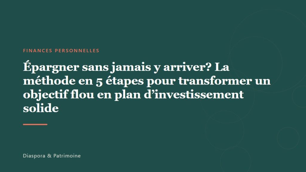 Épargner sans jamais y arriver? La méthode en 5 étapes pour transformer un objectif flou en plan d&rsquo;investissement solide