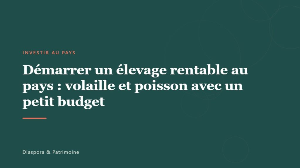 Démarrer un élevage rentable au pays : volaille et poisson avec un petit budget