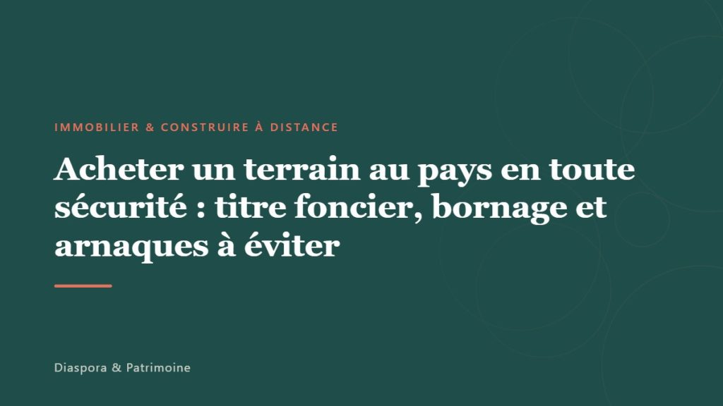 Acheter un terrain au pays en toute sécurité : titre foncier, bornage et arnaques à éviter